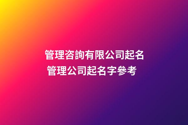 管理咨詢有限公司起名 管理公司起名字參考-第1張-公司起名-玄機(jī)派